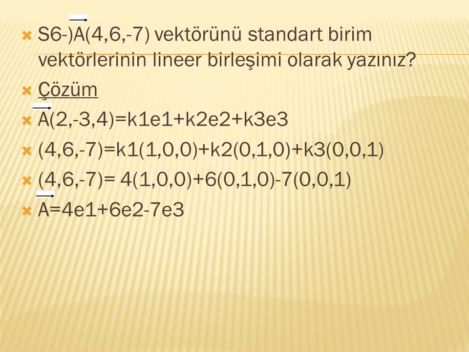 S6-)A(4,6,-7) vektörünü standart birim vektörlerinin lineer birleşimi olarak yazınız