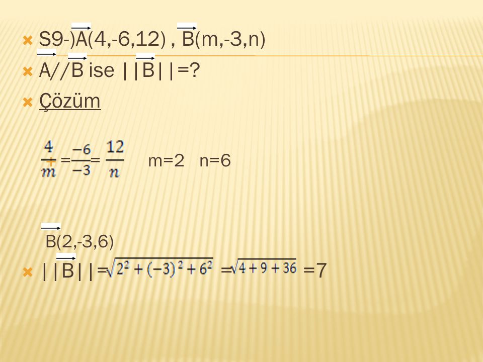 S9-)A(4,-6,12) , B(m,-3,n) A//B ise ||B||= Çözüm ||B||= = =7
