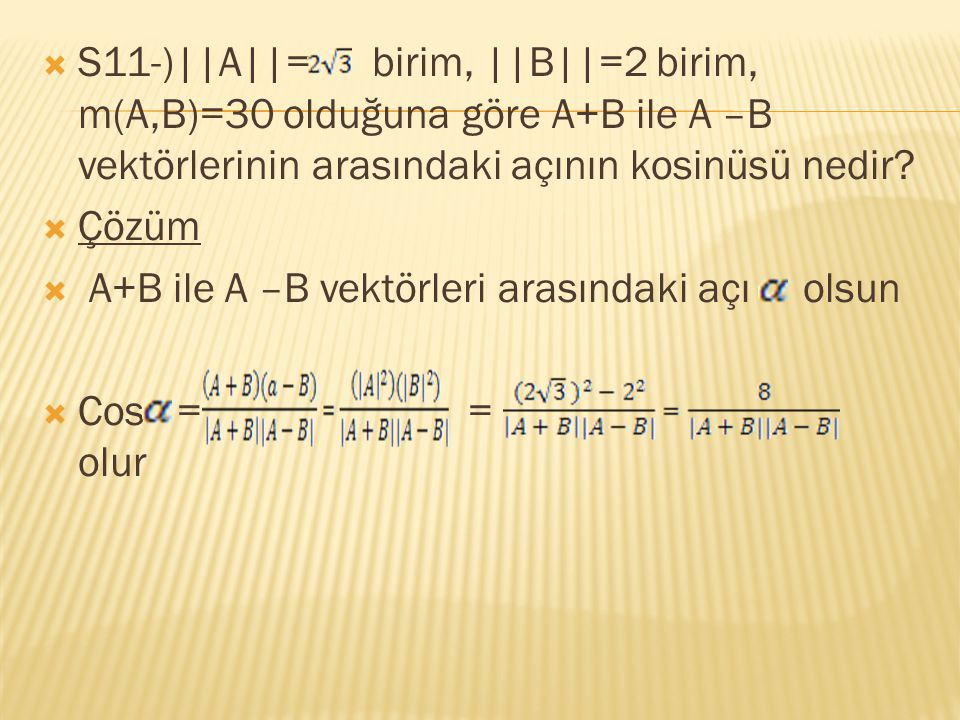 S11-)||A||= birim, ||B||=2 birim, m(A,B)=30 olduğuna göre A+B ile A –B vektörlerinin arasındaki açının kosinüsü nedir