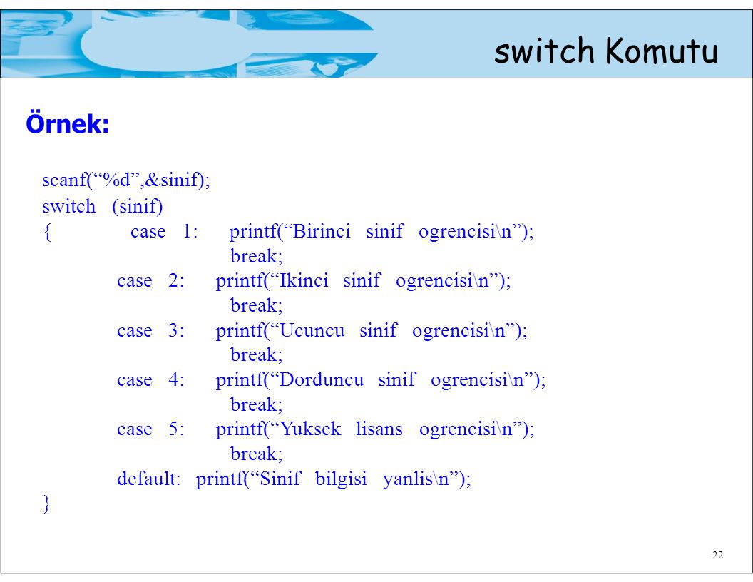 Örnek: switch Komutu scanf( %d ,&sinif); switch (sinif)