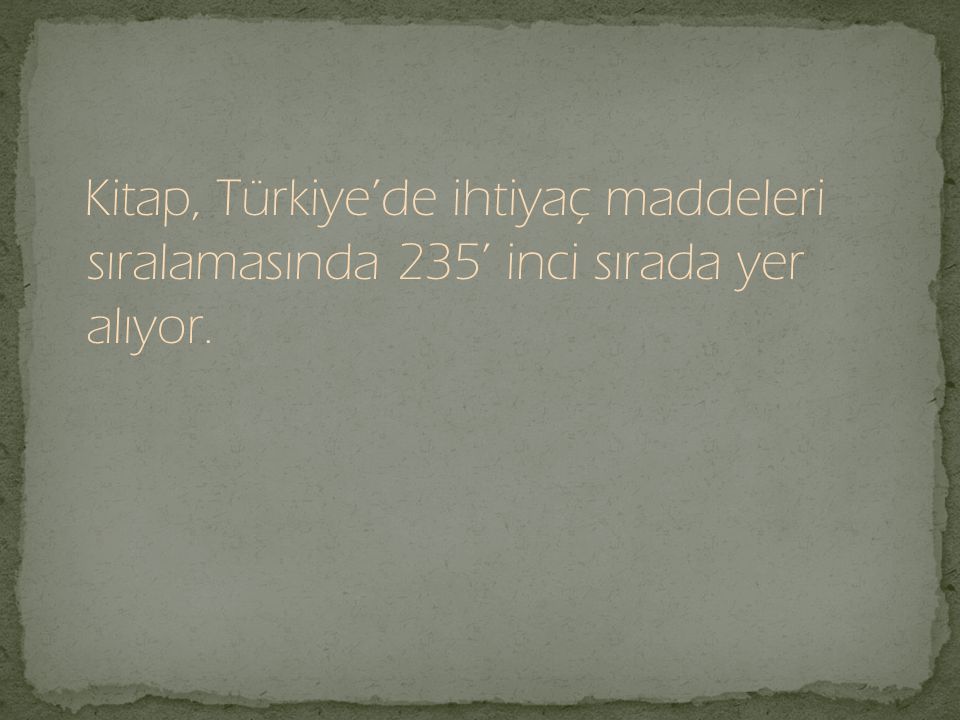 Kitap, Türkiye’de ihtiyaç maddeleri sıralamasında 235’ inci sırada yer alıyor.