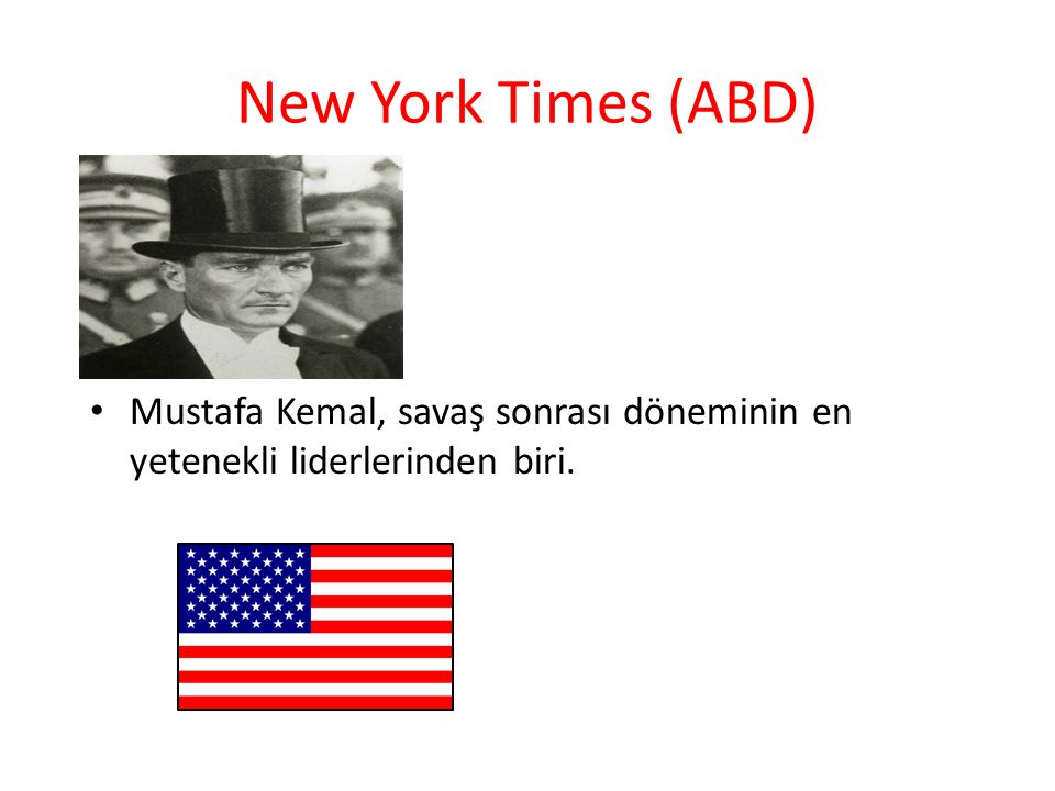 New York Times (ABD) Mustafa Kemal, savaş sonrası döneminin en yetenekli liderlerinden biri.