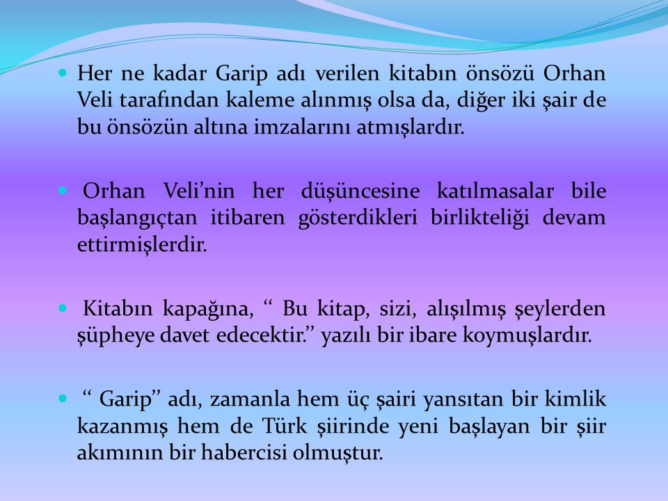 Her ne kadar Garip adı verilen kitabın önsözü Orhan Veli tarafından kaleme alınmış olsa da, diğer iki şair de bu önsözün altına imzalarını atmışlardır.