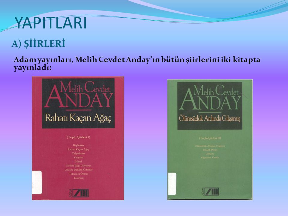 YAPITLARI A) ŞİİRLERİ Adam yayınları, Melih Cevdet Anday’ın bütün şiirlerini iki kitapta yayınladı: