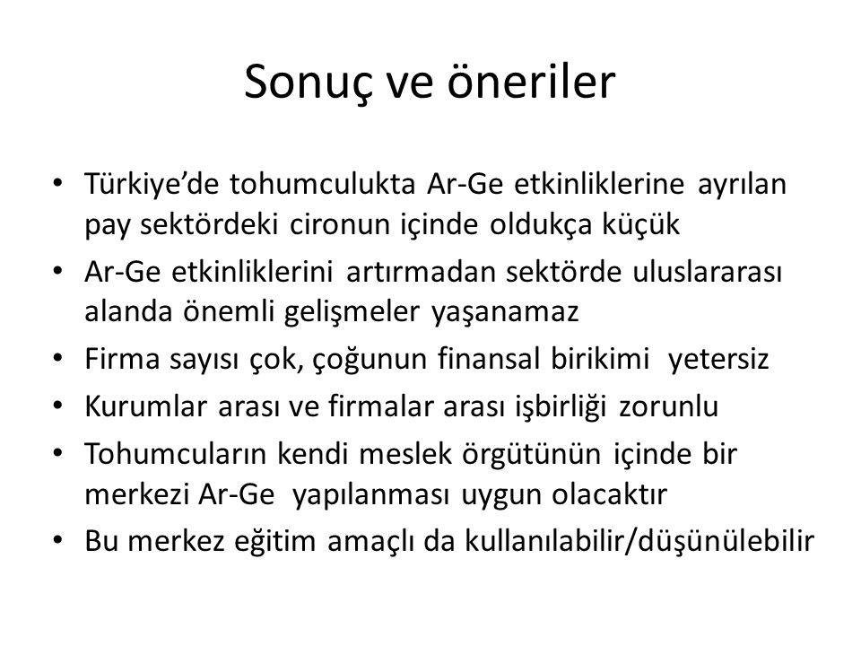 Sonuç ve öneriler Türkiye’de tohumculukta Ar-Ge etkinliklerine ayrılan pay sektördeki cironun içinde oldukça küçük.