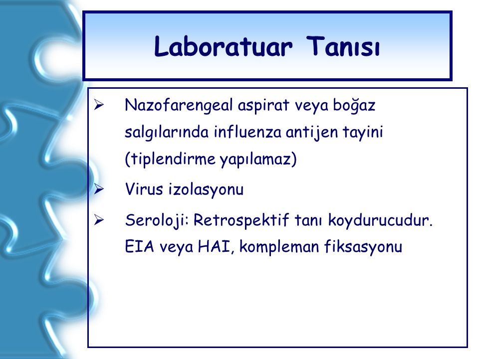Laboratuar Tanısı Nazofarengeal aspirat veya boğaz salgılarında influenza antijen tayini (tiplendirme yapılamaz)