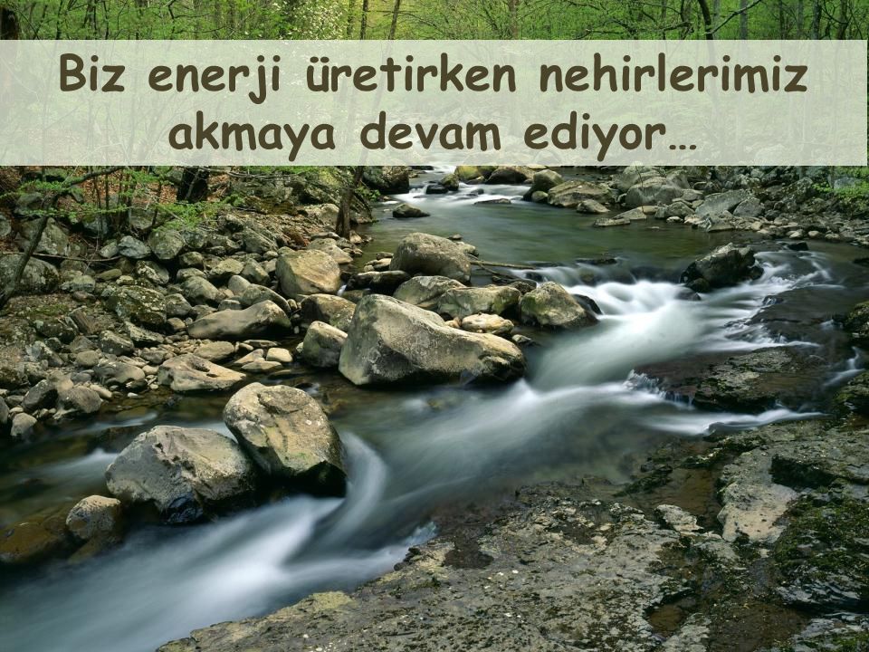 Biz enerji üretirken nehirlerimiz