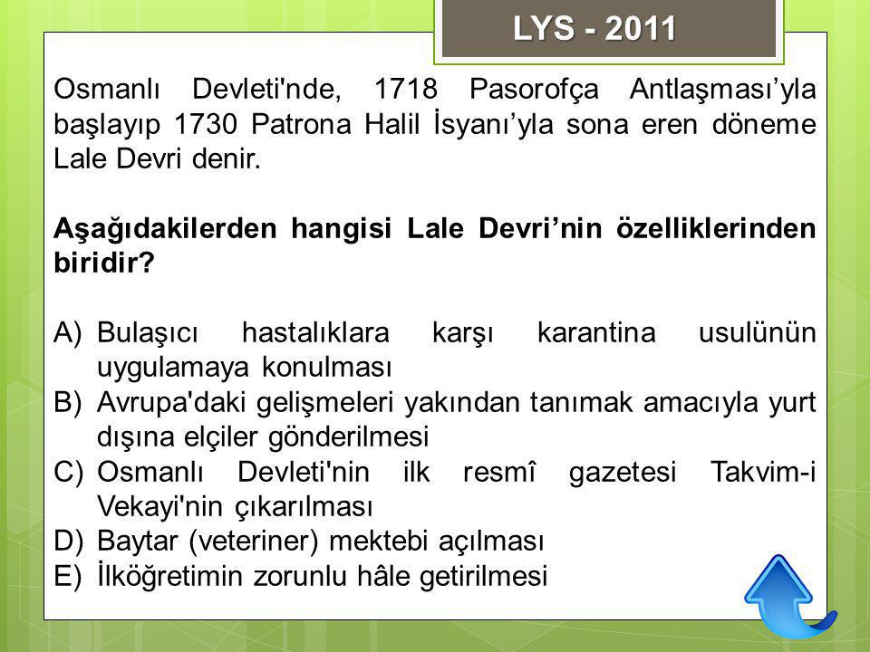 LYS Osmanlı Devleti nde, 1718 Pasorofça Antlaşması’yla başlayıp 1730 Patrona Halil İsyanı’yla sona eren döneme Lale Devri denir.