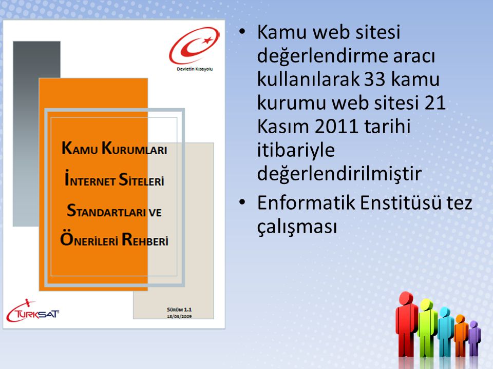 Kamu web sitesi değerlendirme aracı kullanılarak 33 kamu kurumu web sitesi 21 Kasım 2011 tarihi itibariyle değerlendirilmiştir