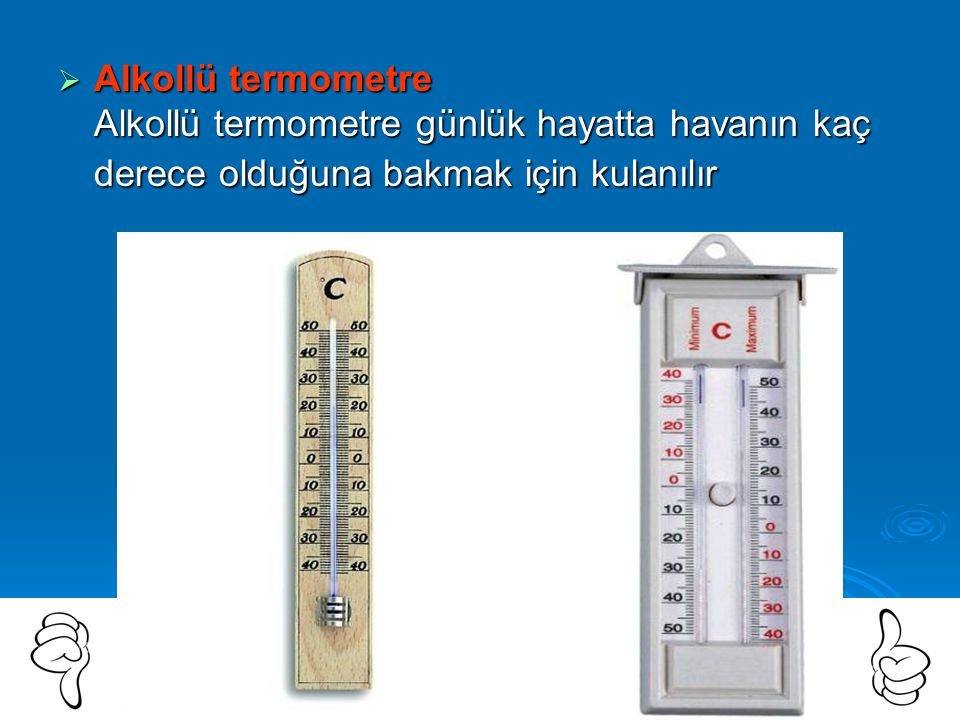 Alkollü termometre Alkollü termometre günlük hayatta havanın kaç derece olduğuna bakmak için kulanılır