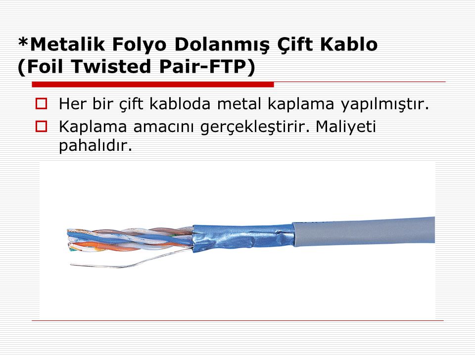 *Metalik Folyo Dolanmış Çift Kablo (Foil Twisted Pair-FTP)