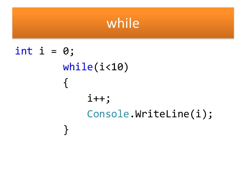 while int i = 0; while(i<10) { i++; Console.WriteLine(i); }