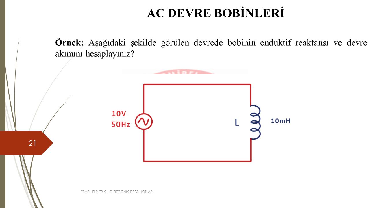 AC DEVRE BOBİNLERİ Örnek: Aşağıdaki şekilde görülen devrede bobinin endüktif reaktansı ve devre akımını hesaplayınız