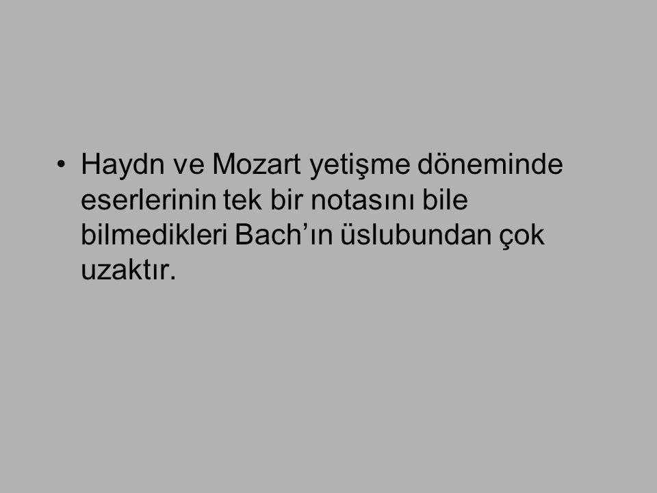 Haydn ve Mozart yetişme döneminde eserlerinin tek bir notasını bile bilmedikleri Bach’ın üslubundan çok uzaktır.