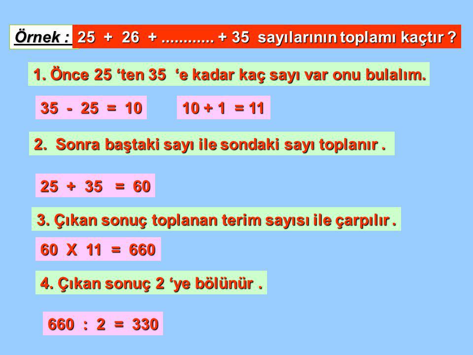 Örnek : sayılarının toplamı kaçtır 1. Önce 25 ‘ten 35 ‘e kadar kaç sayı var onu bulalım.