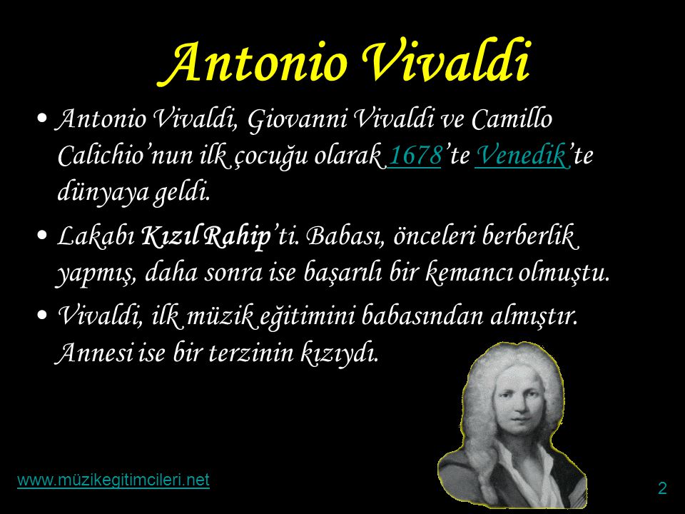 Antonio Vivaldi Antonio Vivaldi, Giovanni Vivaldi ve Camillo Calichio’nun ilk çocuğu olarak 1678’te Venedik’te dünyaya geldi.