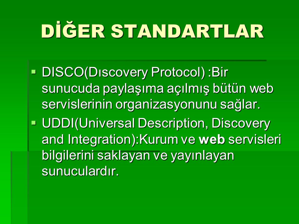 DİĞER STANDARTLAR DISCO(Dıscovery Protocol) :Bir sunucuda paylaşıma açılmış bütün web servislerinin organizasyonunu sağlar.