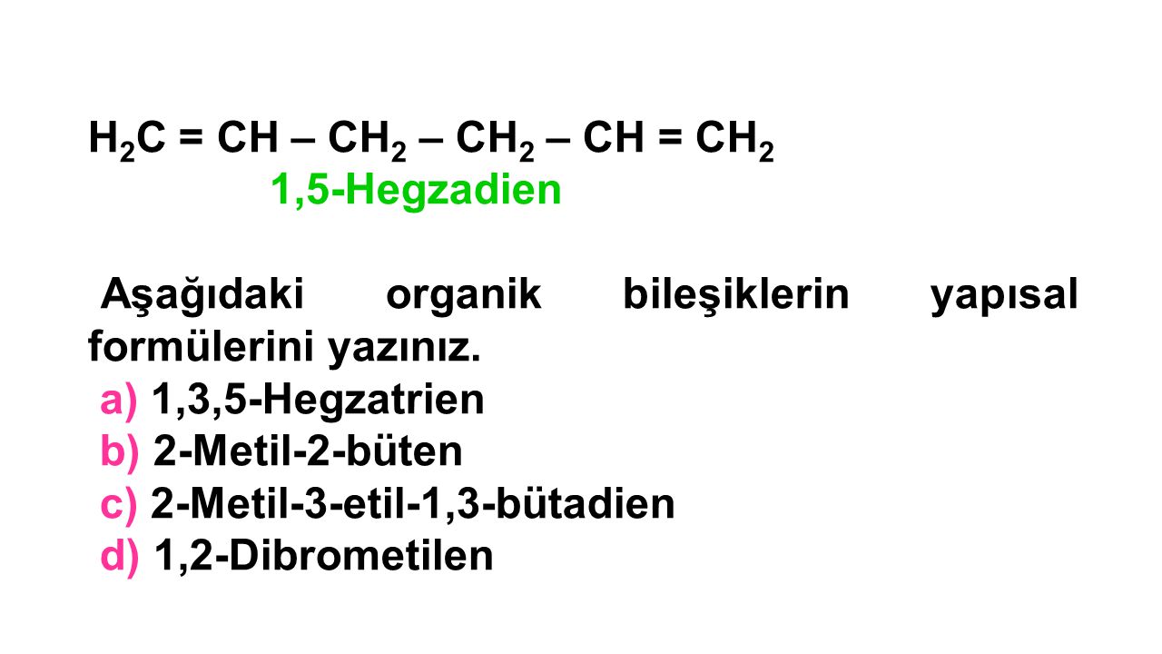H2C = CH – CH2 – CH2 – CH = CH2 1,5-Hegzadien. Aşağıdaki organik bileşiklerin yapısal formülerini yazınız.