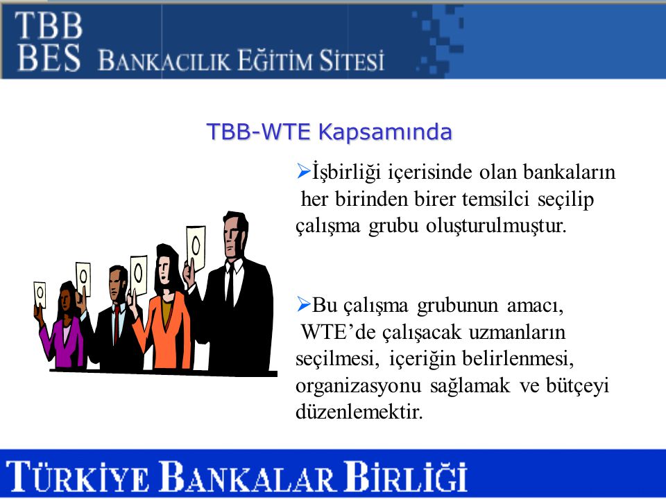 TBB-WTE Kapsamında İşbirliği içerisinde olan bankaların. her birinden birer temsilci seçilip çalışma grubu oluşturulmuştur.