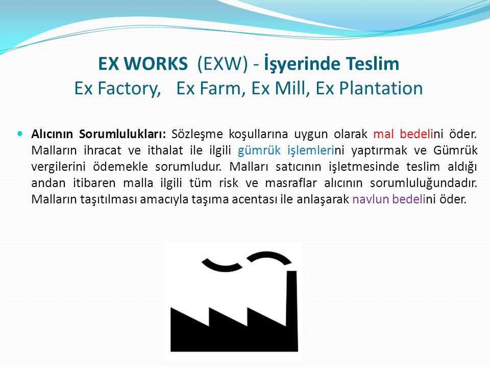 EX WORKS (EXW) - İşyerinde Teslim Ex Factory, Ex Farm, Ex Mill, Ex Plantation