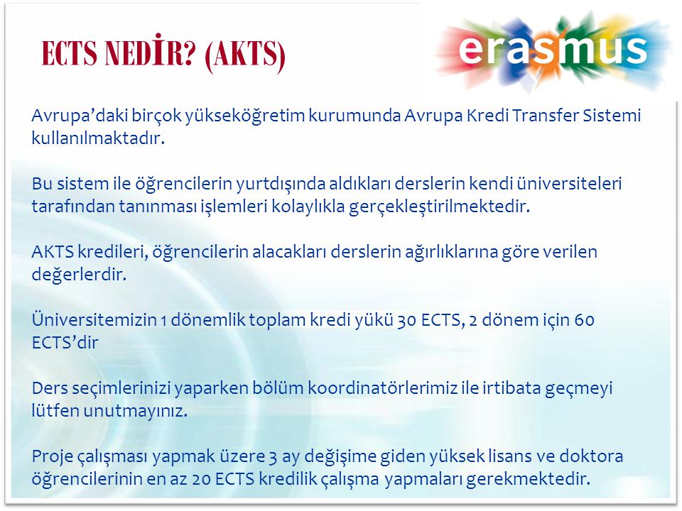 ECTS NEDİR (AKTS) Avrupa’daki birçok yükseköğretim kurumunda Avrupa Kredi Transfer Sistemi kullanılmaktadır.