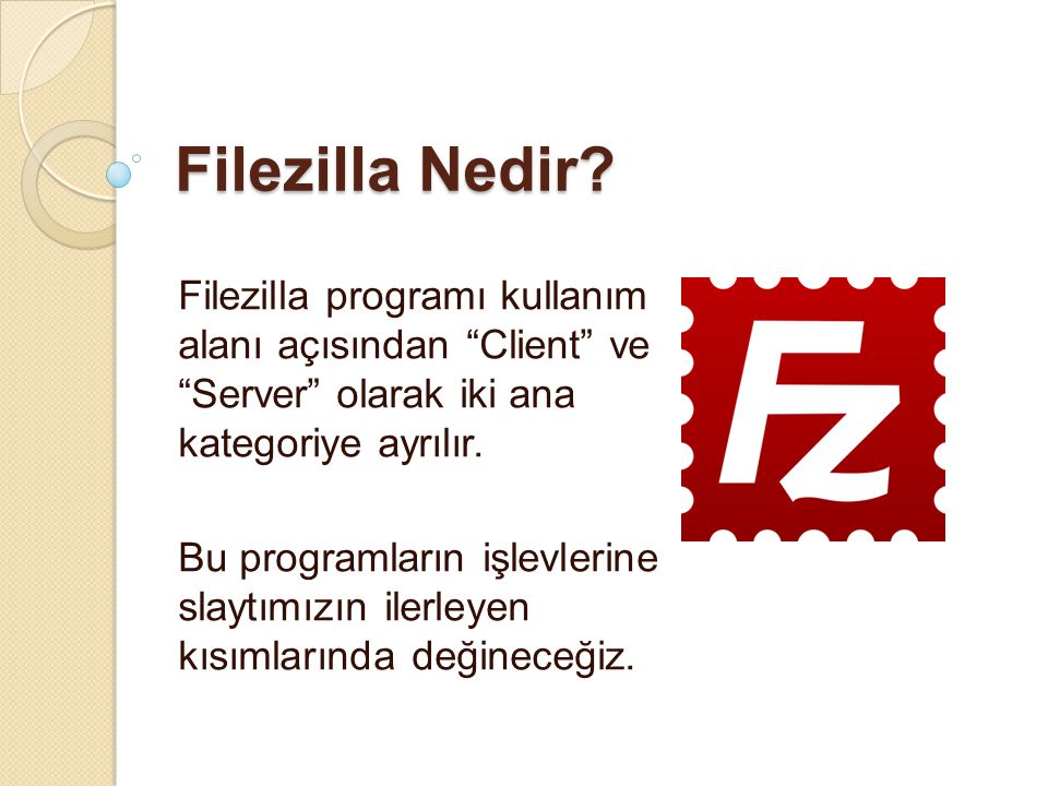 Filezilla Nedir Filezilla programı kullanım alanı açısından Client ve Server olarak iki ana kategoriye ayrılır.