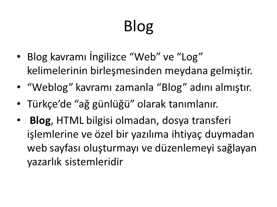 Blog Blog kavramı İngilizce Web ve Log kelimelerinin birleşmesinden meydana gelmiştir. Weblog kavramı zamanla Blog adını almıştır.