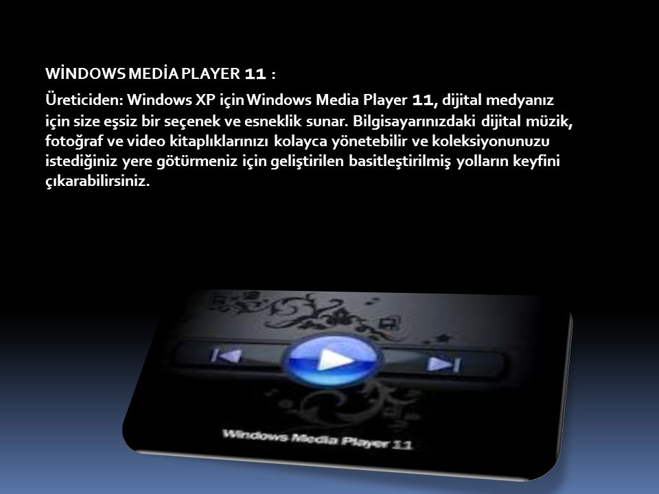 WİNDOWS MEDİA PLAYER 11 : Üreticiden: Windows XP için Windows Media Player 11, dijital medyanız için size eşsiz bir seçenek ve esneklik sunar.
