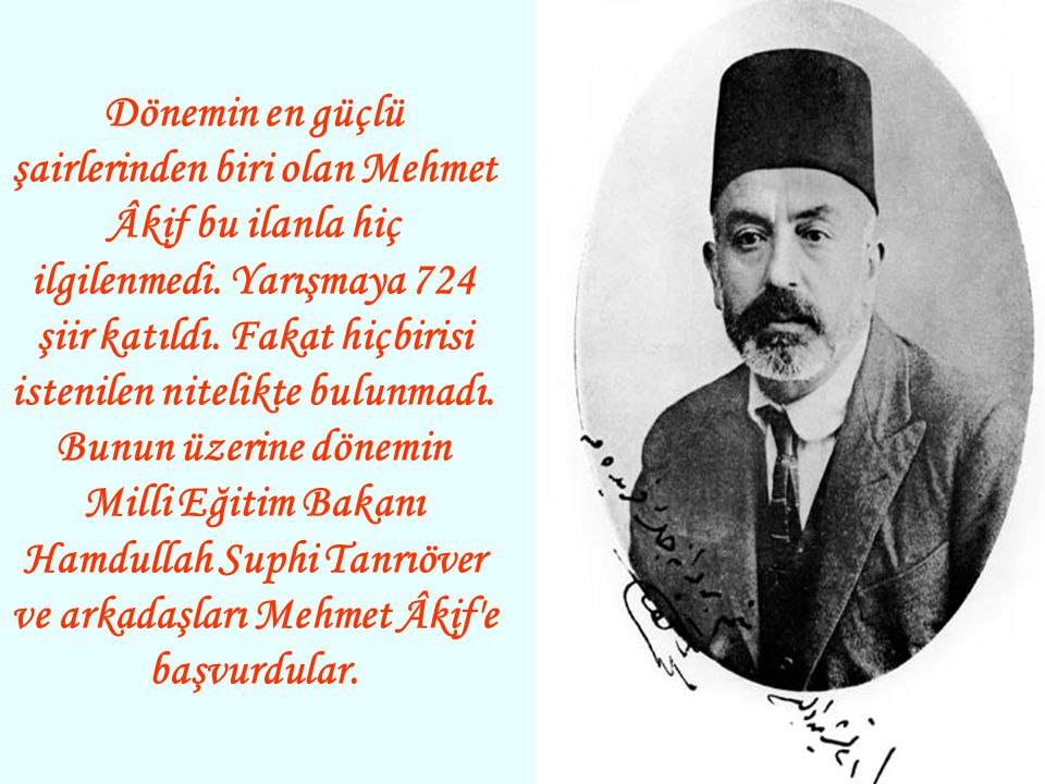Dönemin en güçlü şairlerinden biri olan Mehmet Âkif bu ilanla hiç ilgilenmedi.