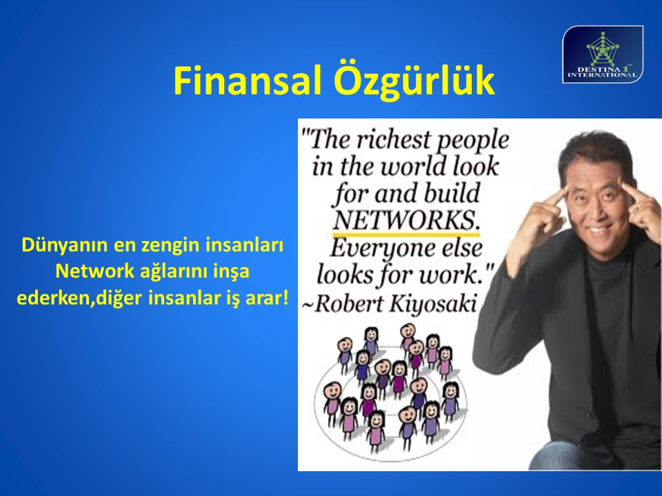 Finansal Özgürlük Dünyanın en zengin insanları Network ağlarını inşa ederken,diğer insanlar iş arar!