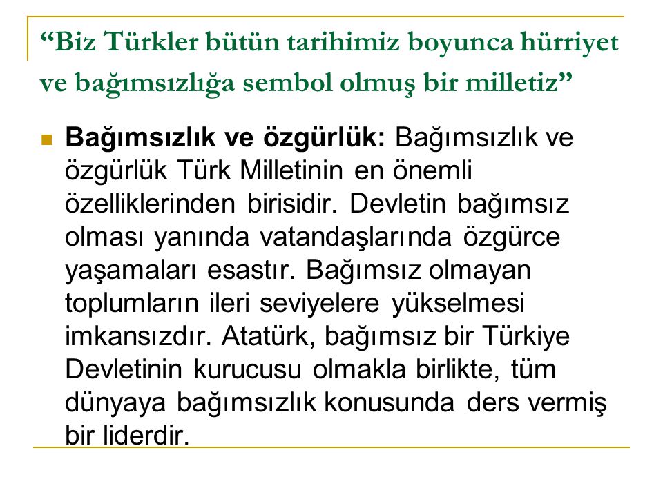 Biz Türkler bütün tarihimiz boyunca hürriyet ve bağımsızlığa sembol olmuş bir milletiz