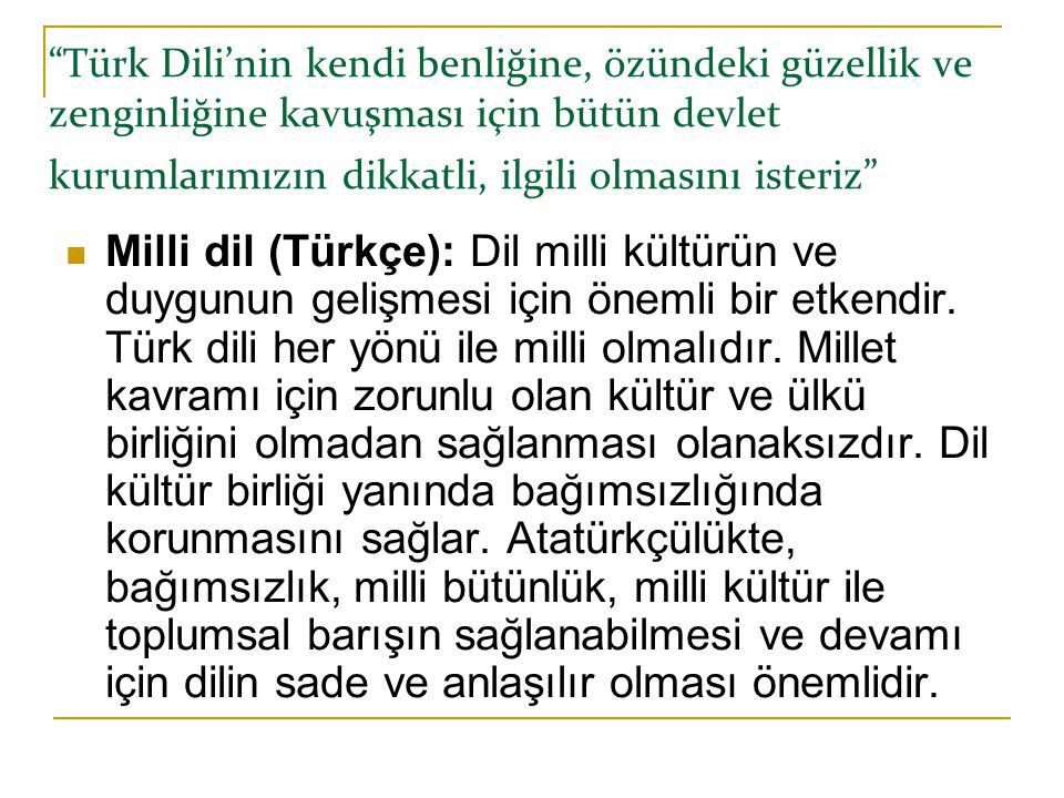 Türk Dili’nin kendi benliğine, özündeki güzellik ve zenginliğine kavuşması için bütün devlet kurumlarımızın dikkatli, ilgili olmasını isteriz
