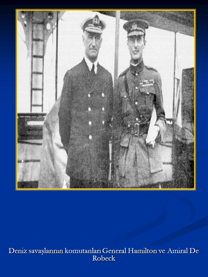 Deniz savaşlarının komutanları General Hamilton ve Amiral De Robeck