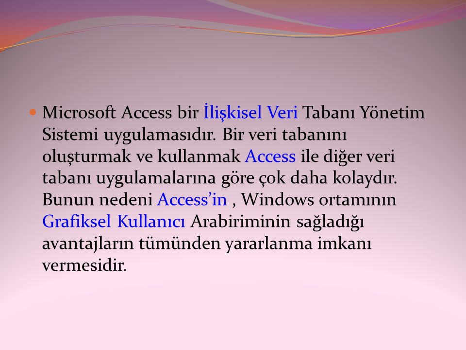 Microsoft Access bir İlişkisel Veri Tabanı Yönetim Sistemi uygulamasıdır.