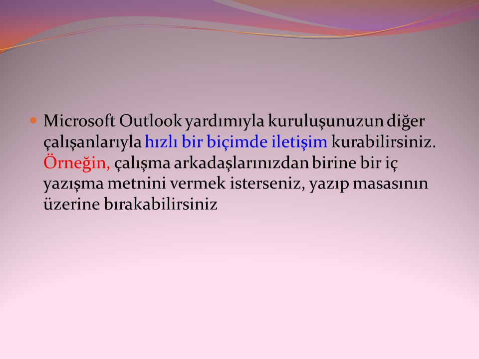 Microsoft Outlook yardımıyla kuruluşunuzun diğer çalışanlarıyla hızlı bir biçimde iletişim kurabilirsiniz.