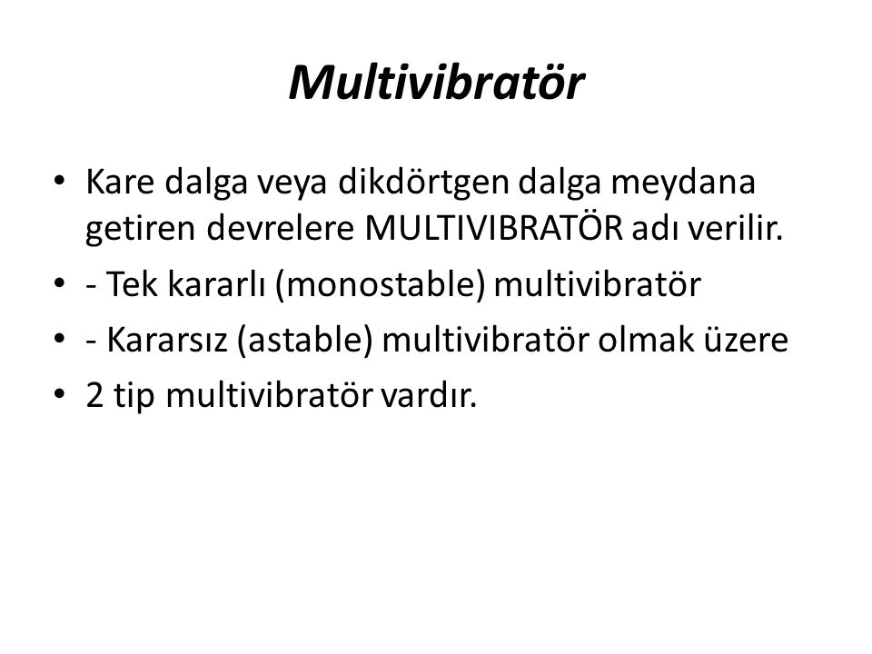Multivibratör Kare dalga veya dikdörtgen dalga meydana getiren devrelere MULTIVIBRATÖR adı verilir.