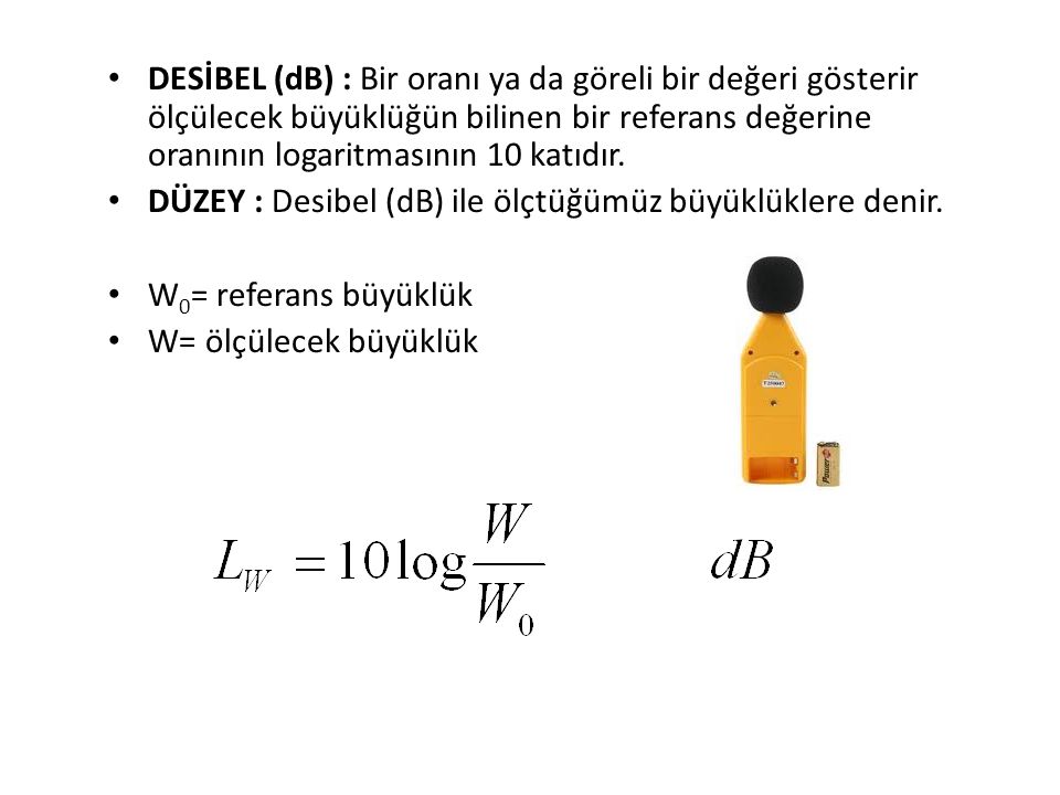 DESİBEL (dB) : Bir oranı ya da göreli bir değeri gösterir ölçülecek büyüklüğün bilinen bir referans değerine oranının logaritmasının 10 katıdır.