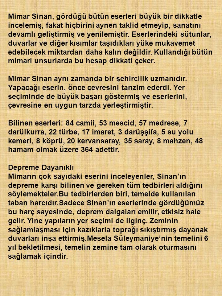 Mimar Sinan, gördüğü bütün eserleri büyük bir dikkatle incelemiş, fakat hiçbirini aynen taklid etmeyip, sanatını devamlı geliştirmiş ve yenilemiştir.