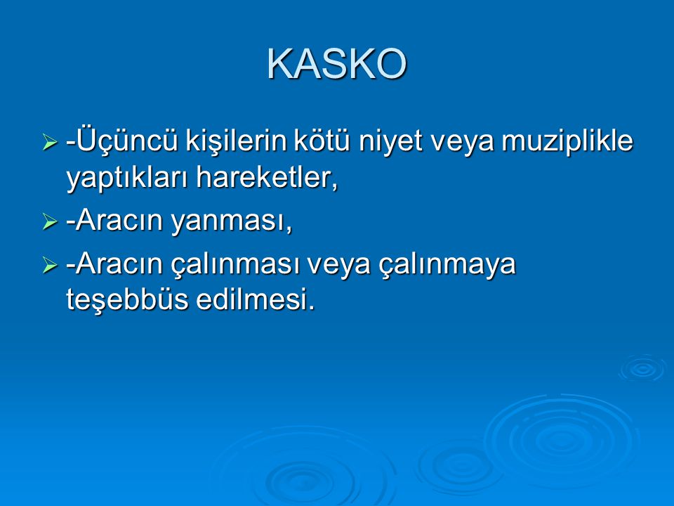 KASKO -Üçüncü kişilerin kötü niyet veya muziplikle yaptıkları hareketler, -Aracın yanması, -Aracın çalınması veya çalınmaya teşebbüs edilmesi.