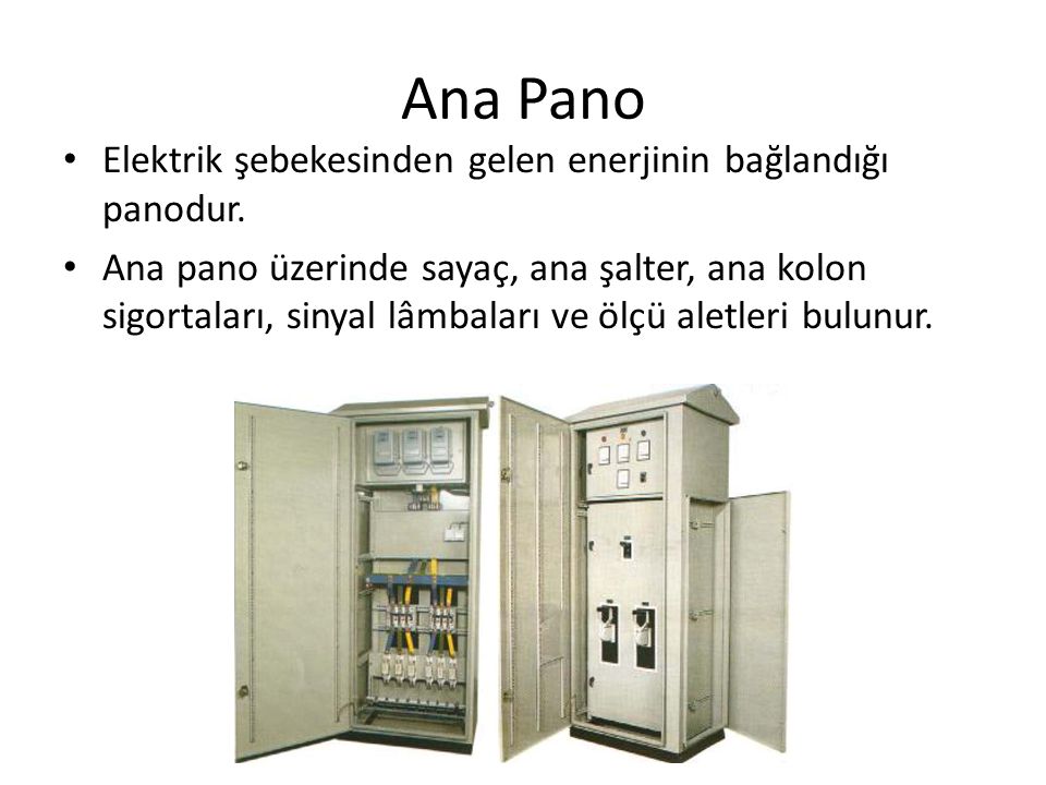 Ana Pano Elektrik şebekesinden gelen enerjinin bağlandığı panodur.