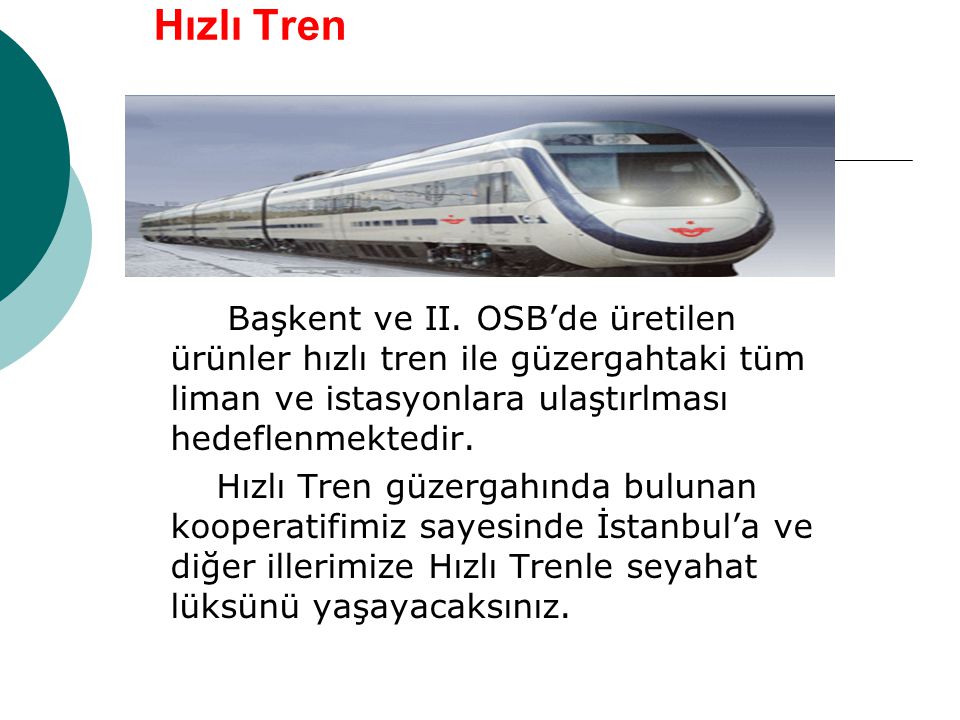 Hızlı Tren Başkent ve II. OSB’de üretilen ürünler hızlı tren ile güzergahtaki tüm liman ve istasyonlara ulaştırlması hedeflenmektedir.