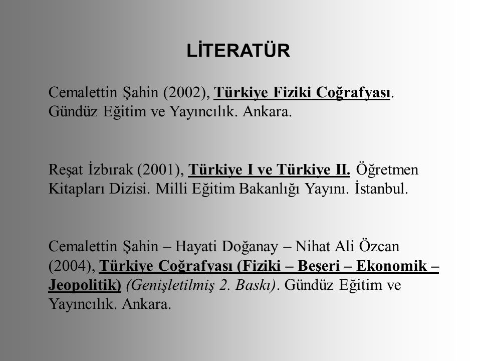 LİTERATÜR Cemalettin Şahin (2002), Türkiye Fiziki Coğrafyası. Gündüz Eğitim ve Yayıncılık. Ankara.