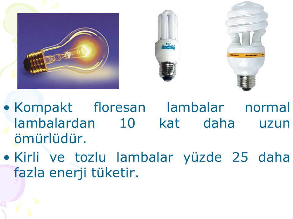 Kompakt floresan lambalar normal lambalardan 10 kat daha uzun ömürlüdür.