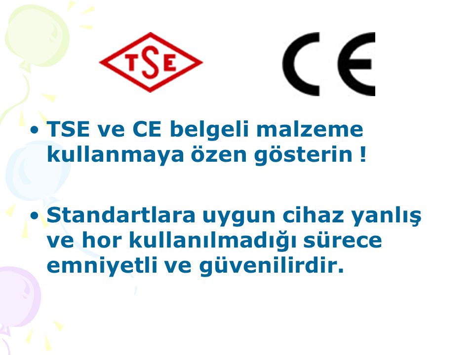 TSE ve CE belgeli malzeme kullanmaya özen gösterin !