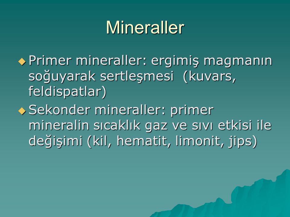 Mineraller Primer mineraller: ergimiş magmanın soğuyarak sertleşmesi (kuvars, feldispatlar)