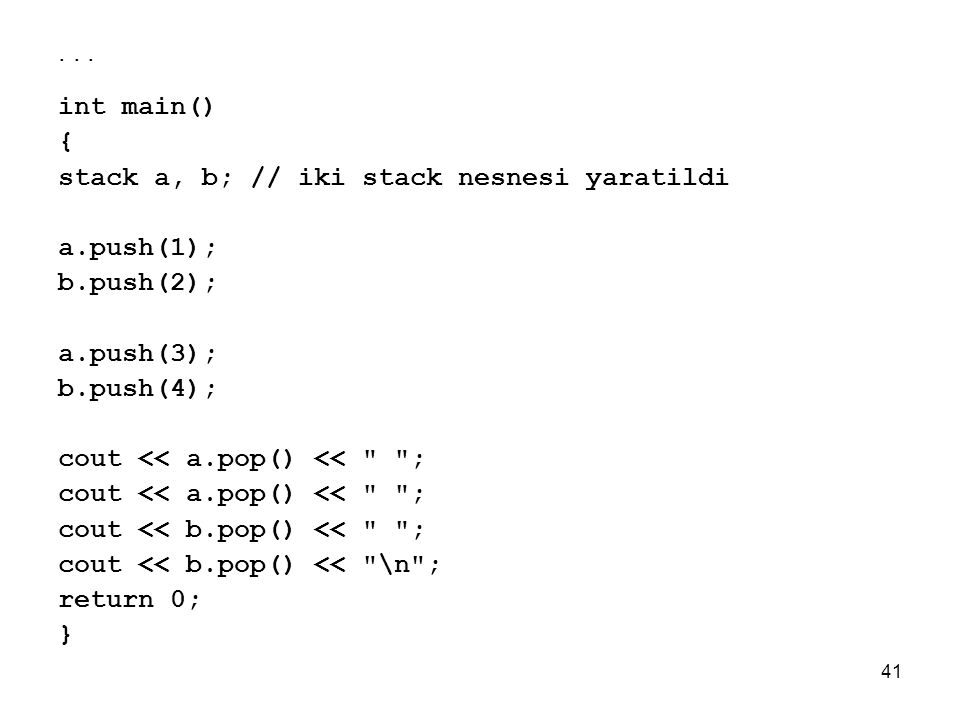 . . . int main() { stack a, b; // iki stack nesnesi yaratildi. a.push(1); b.push(2); a.push(3);