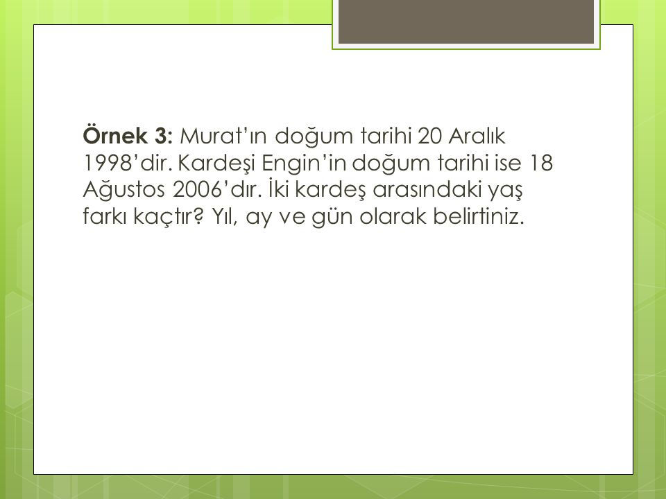 Örnek 3: Murat’ın doğum tarihi 20 Aralık 1998’dir