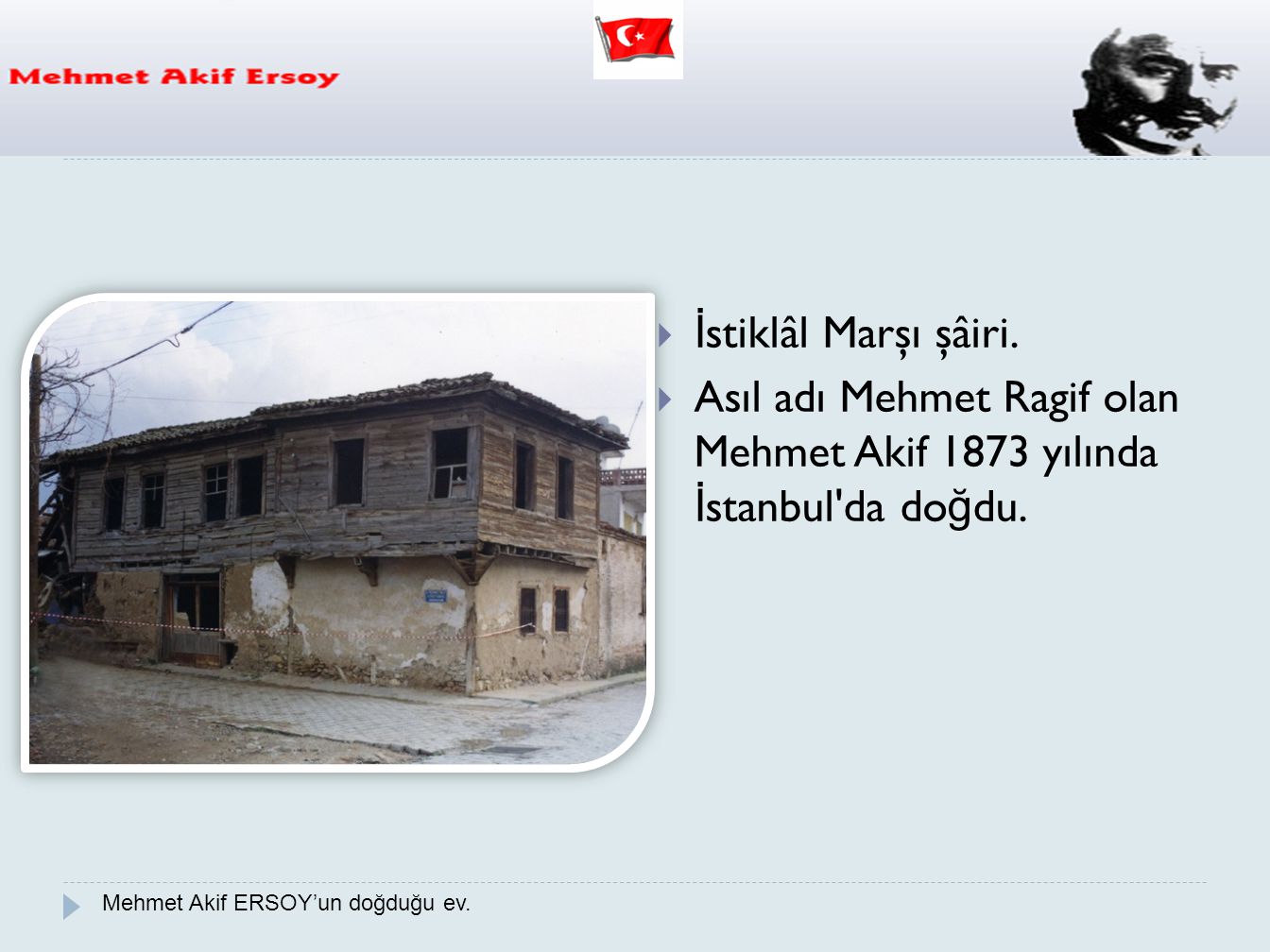 Asıl adı Mehmet Ragif olan Mehmet Akif 1873 yılında İstanbul da doğdu.