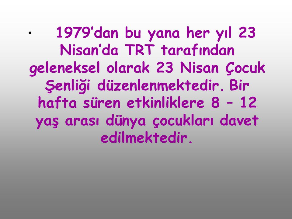 1979’dan bu yana her yıl 23 Nisan’da TRT tarafından geleneksel olarak 23 Nisan Çocuk Şenliği düzenlenmektedir.