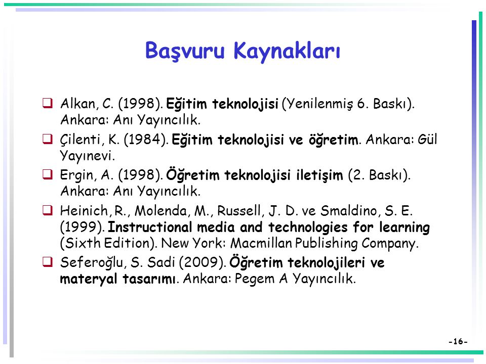 Başvuru Kaynakları Alkan, C. (1998). Eğitim teknolojisi (Yenilenmiş 6. Baskı). Ankara: Anı Yayıncılık.